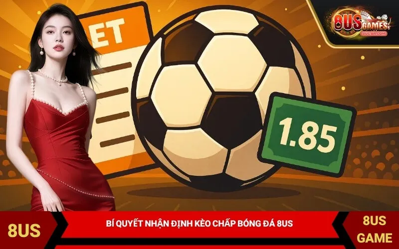 Bí Quyết Nhận Định Kèo Chấp Bóng Đá 8US