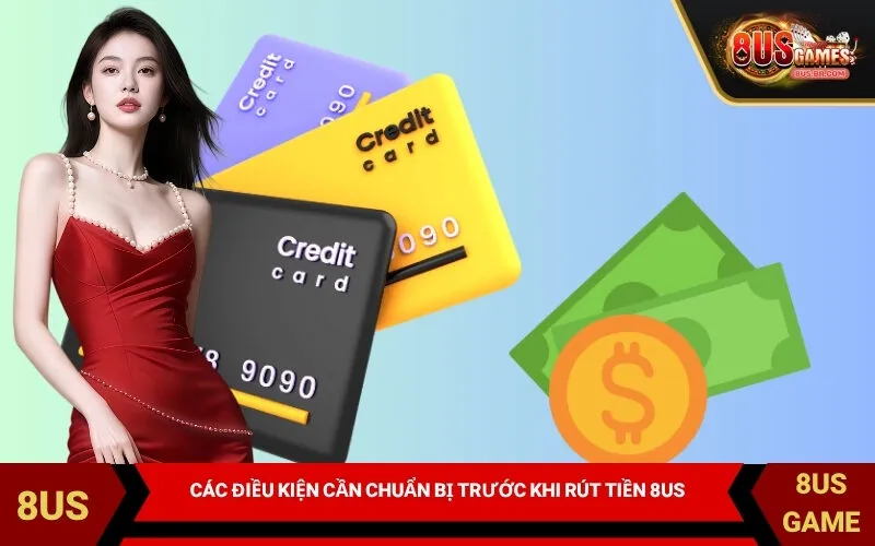 Các điều kiện cần chuẩn bị trước khi rút tiền 8US