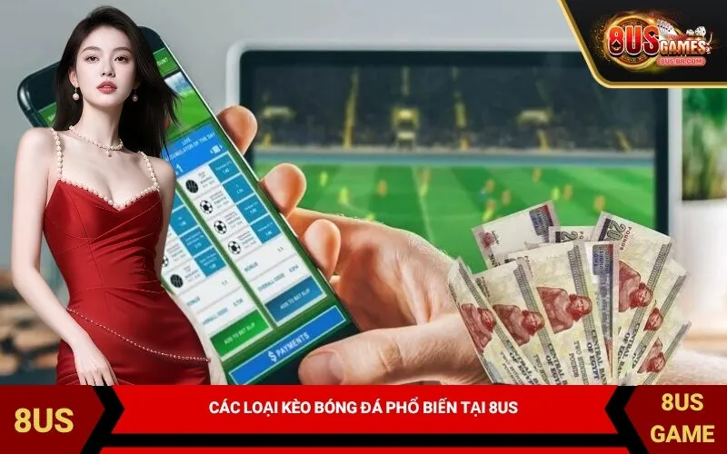 Các Loại Kèo Bóng Đá Phổ Biến Tại 8US
