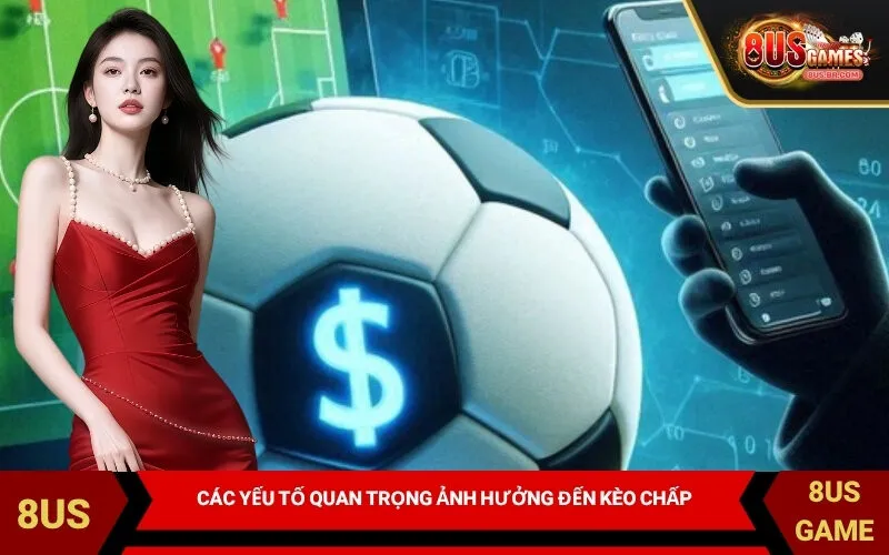 Các Yếu Tố Quan Trọng Ảnh Hưởng Đến Kèo Chấp