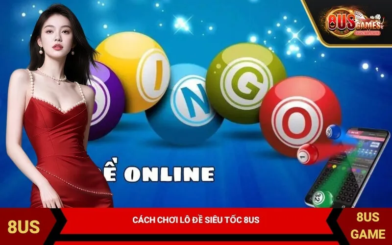 Cách Chơi Lô Đề Siêu Tốc 8US