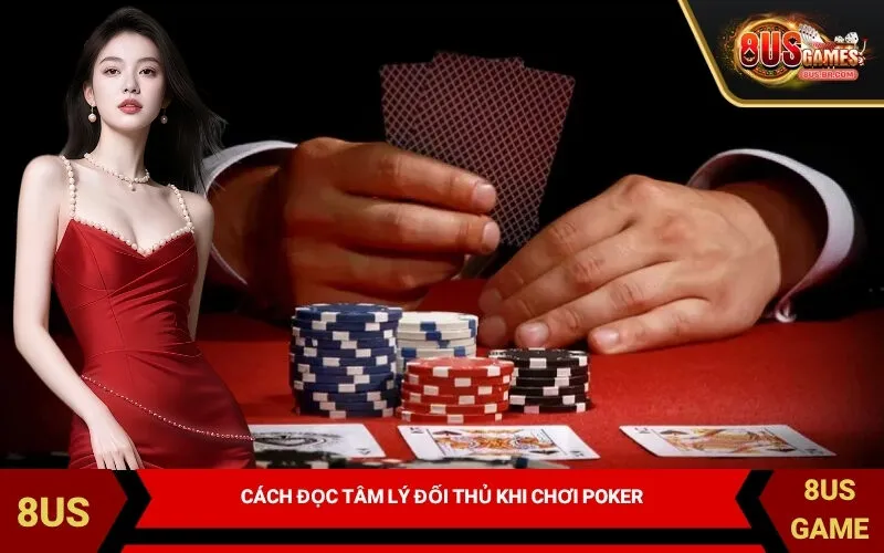 Cách Đọc Tâm Lý Đối Thủ Khi Chơi Poker