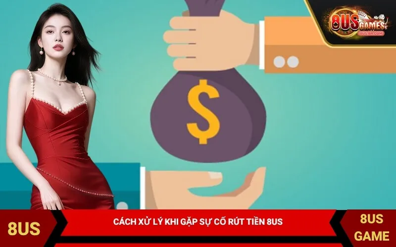 Cách xử lý khi gặp sự cố rút tiền 8US