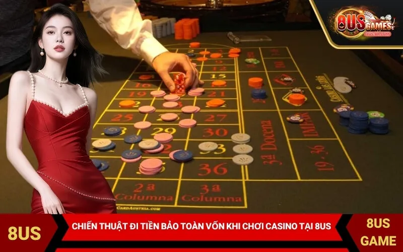 Chiến Thuật Đi Tiền Bảo Toàn Vốn Khi Chơi Casino Tại 8US