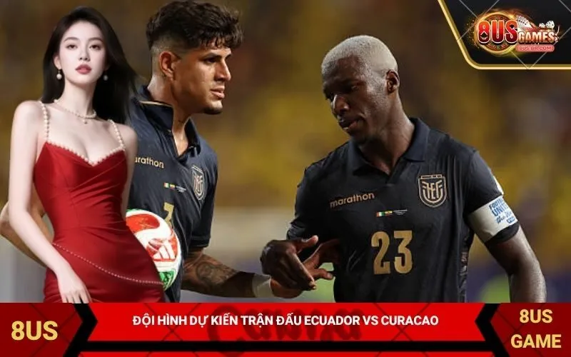 Đội hình dự kiến ra sân trong trận đấu Ecuador vs Curacao