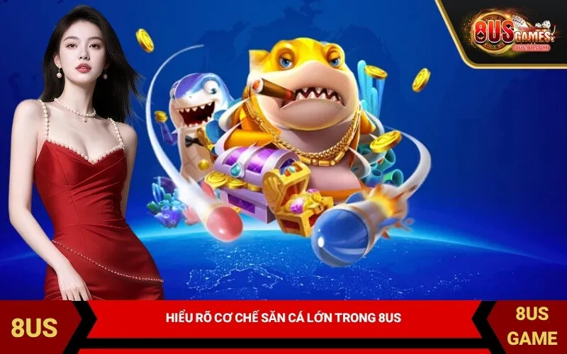 Hiểu Rõ Cơ Chế Săn Cá Lớn Trong 8US