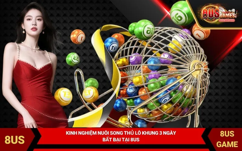Kinh Nghiệm Nuôi Song Thủ Lô Khung 3 Ngày Bất Bại Tại 8US