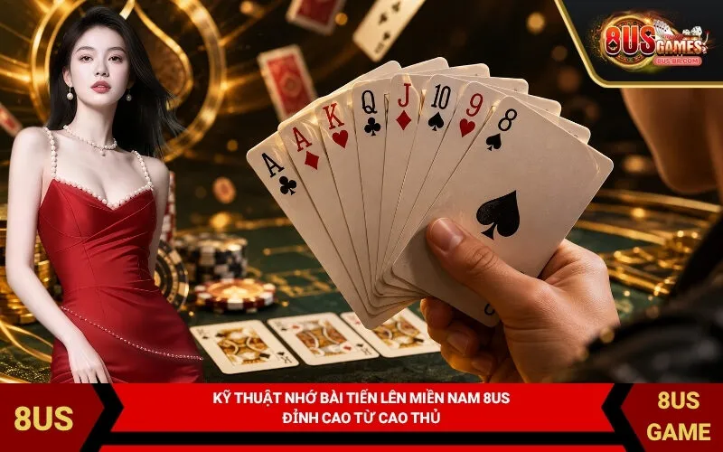 Kỹ Thuật Nhớ Bài Tiến Lên Miền Nam 8US Đỉnh Cao Từ Cao Thủ