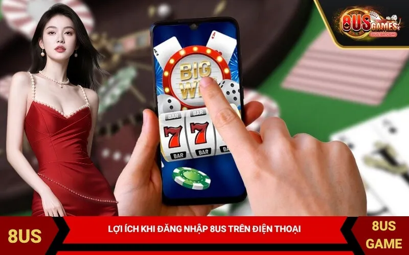 Lợi Ích Khi Đăng Nhập 8US Trên Điện Thoại