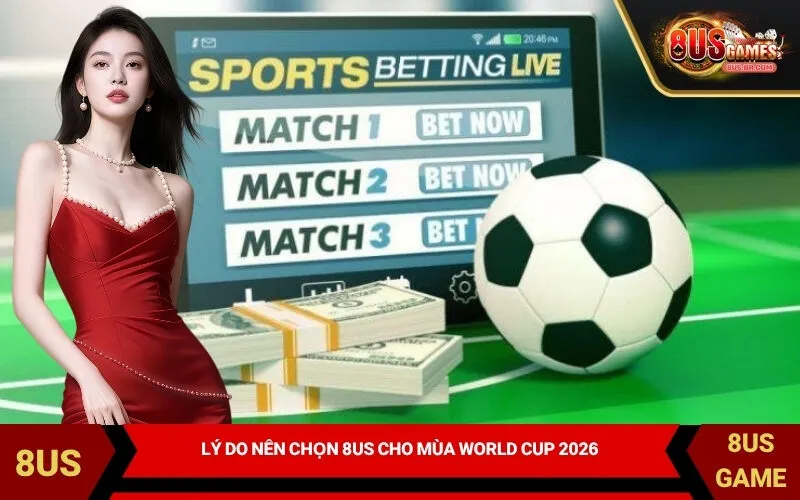 Lý do nên chọn 8US cho mùa World Cup 2026