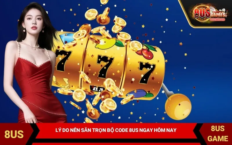 Lý do nên săn trọn bộ code 8US ngay hôm nay