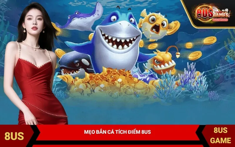 Mẹo Bắn Cá Tích Điểm 8US
