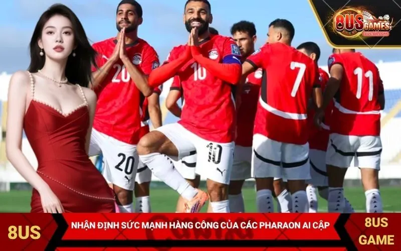 Nhận định sức mạnh hàng công của binh đoàn các Pharaon Ai Cập