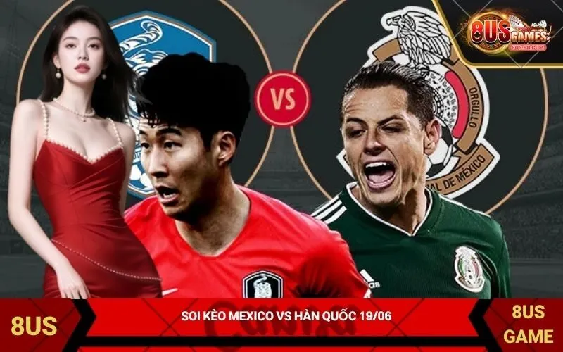 Soi kèo Mexico vs Hàn Quốc 1906