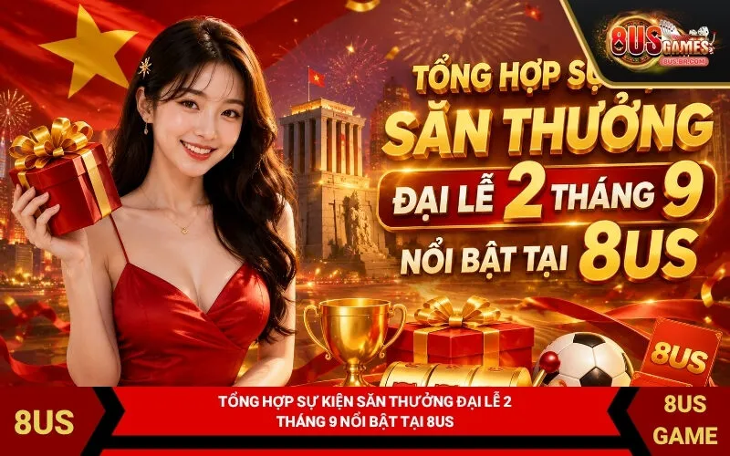 Tổng Hợp Sự Kiện Săn Thưởng Đại Lễ 2 Tháng 9 Nổi Bật Tại 8US